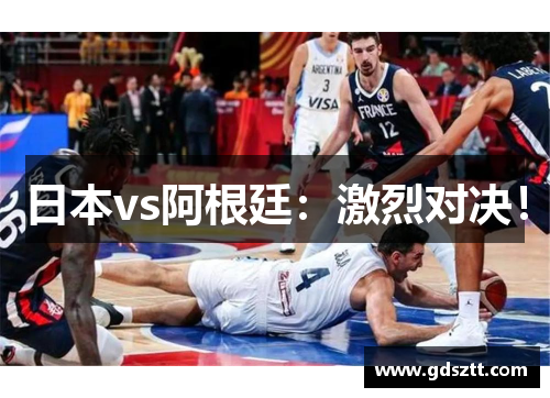 日本vs阿根廷：激烈对决！