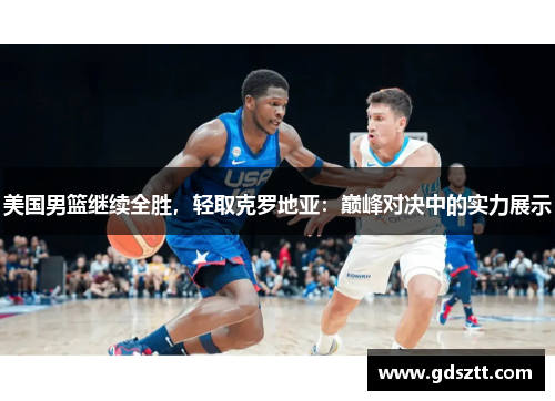 美国男篮继续全胜，轻取克罗地亚：巅峰对决中的实力展示