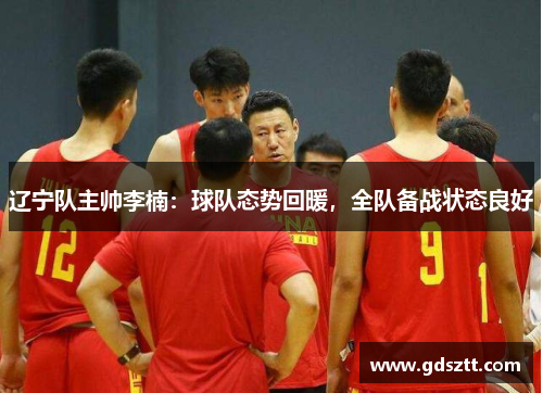 辽宁队主帅李楠：球队态势回暖，全队备战状态良好
