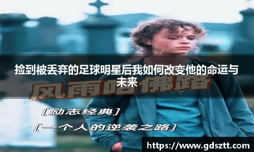 捡到被丢弃的足球明星后我如何改变他的命运与未来